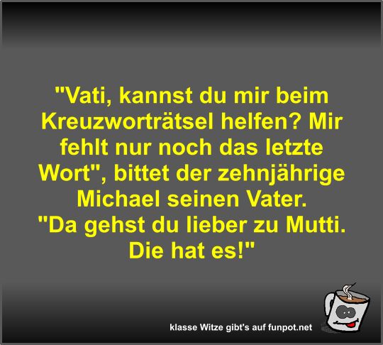 Vati, kannst du mir beim Kreuzworträtsel helfen? Vati, kannst du mir beim Kreuzworträtsel helfen?