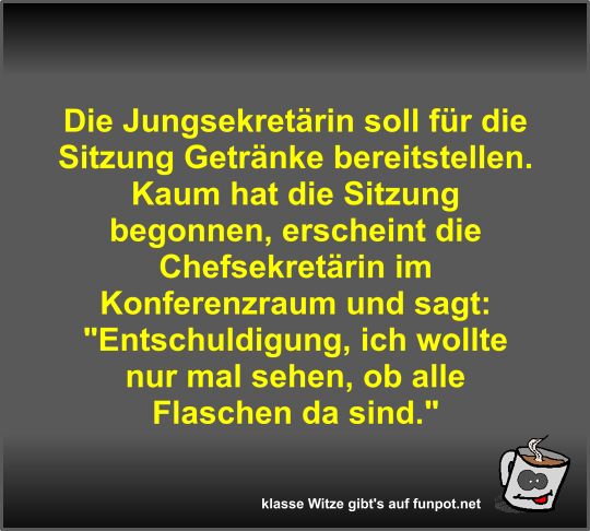 Die Jungsekretärin soll für die Sitzung Getränke... Die Jungsekretärin soll für die Sitzung Getränke...