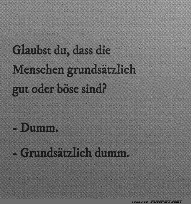 Sind Menschen gut, böse oder einfach dumm? Sind Menschen gut, böse oder einfach dumm?