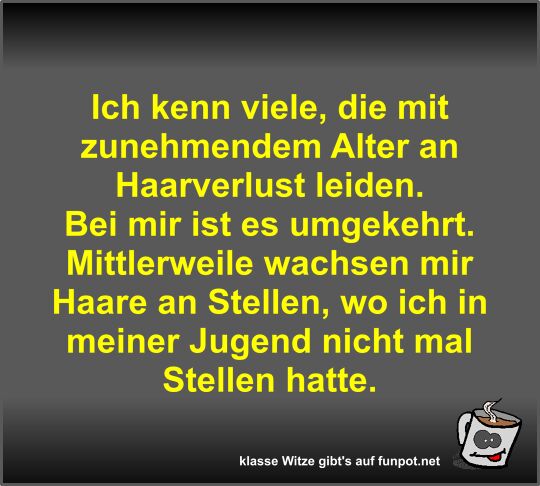 Ich kenn viele, die mit zunehmendem Alter an Haarverlust... Ich kenn viele, die mit zunehmendem Alter an Haarverlust...