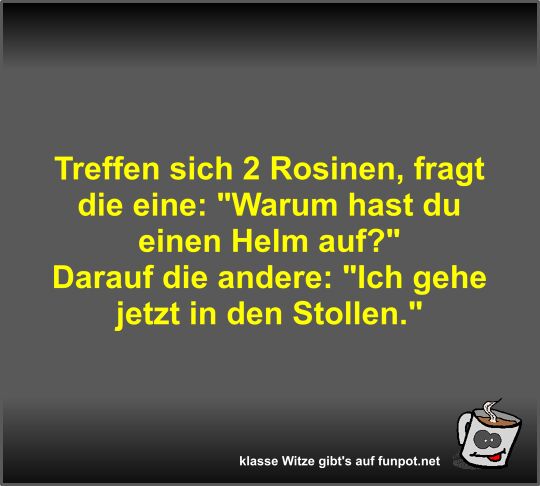 Treffen sich 2 Rosinen Treffen sich 2 Rosinen