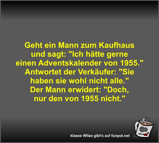 Geht ein Mann zum Kaufhaus und sagt Geht ein Mann zum Kaufhaus und sagt