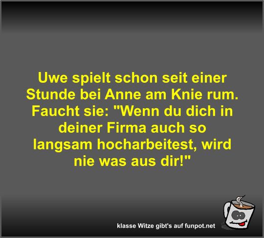 Uwe spielt schon seit einer Stunde bei Anne am Knie rum Uwe spielt schon seit einer Stunde bei Anne am Knie rum