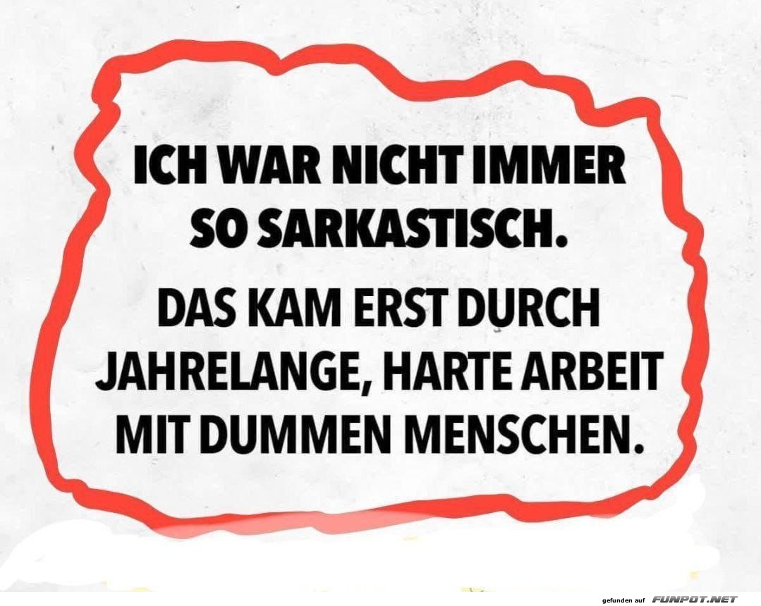 Sarkasmus durch jahrelange Erfahrungen Sarkasmus durch jahrelange Erfahrungen