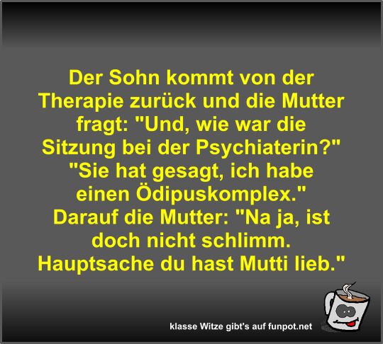 Der Sohn kommt von der Therapie zurück und die Mutter fragt Der Sohn kommt von der Therapie zurück und die Mutter fragt