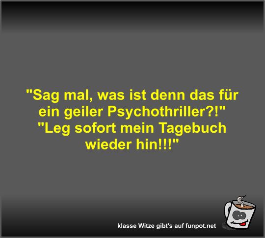 Sag mal, was ist denn das für ein geiler Psychothriller? Sag mal, was ist denn das für ein geiler Psychothriller?