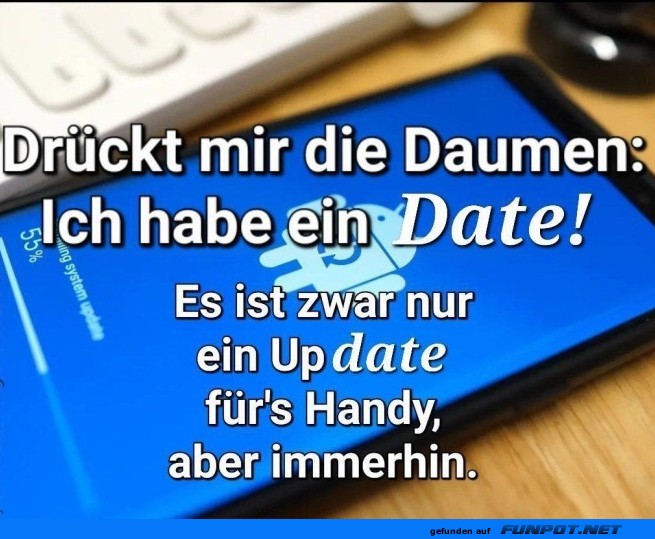 Drückt mir die Daumen: Date oder Update? Drückt mir die Daumen: Date oder Update?