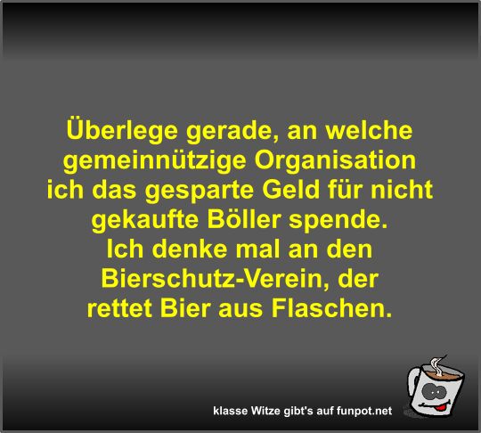 Überlege gerade, an welche gemeinnützige Organisation ich... Überlege gerade, an welche gemeinnützige Organisation ich...