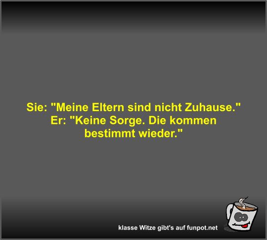 Sie: Meine Eltern sind nicht Zuhause Sie: Meine Eltern sind nicht Zuhause