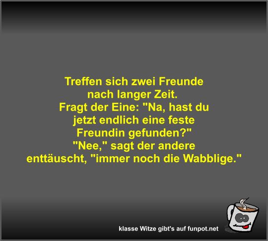 Treffen sich zwei Freunde nach langer Zeit Treffen sich zwei Freunde nach langer Zeit