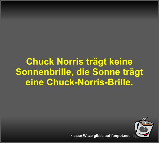 Chuck Norris trägt keine Sonnenbrille Chuck Norris trägt keine Sonnenbrille