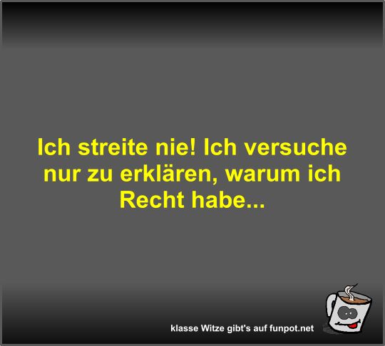 Ich streite nie! Ich versuche nur zu erklären Ich streite nie! Ich versuche nur zu erklären