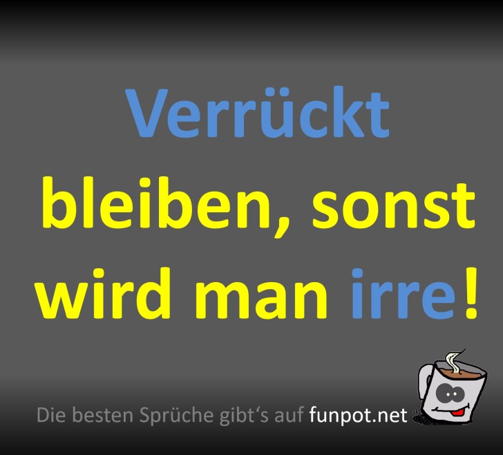 Einfach verrückt bleiben! Einfach verrückt bleiben!