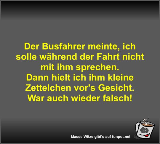 Der Busfahrer meinte, ich solle während der Fahrt nicht mit Der Busfahrer meinte, ich solle während der Fahrt nicht mit