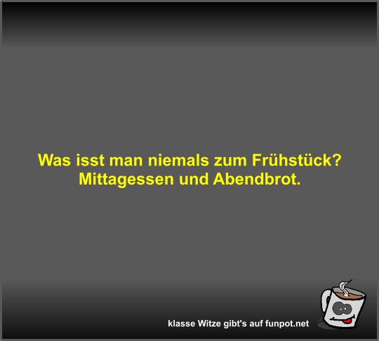 Was isst man niemals zum Frhstck?