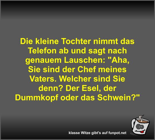 Die kleine Tochter nimmt das Telefon ab und sagt nach...