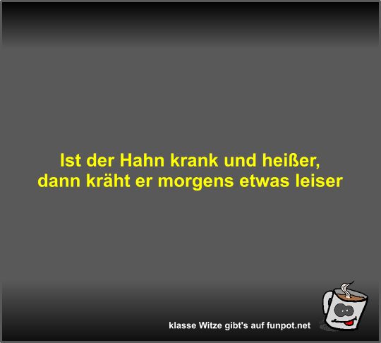 Ist der Hahn krank und heißer Ist der Hahn krank und heißer