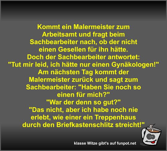 Kommt ein Malermeister zum Arbeitsamt und fragt beim... Kommt ein Malermeister zum Arbeitsamt und fragt beim...