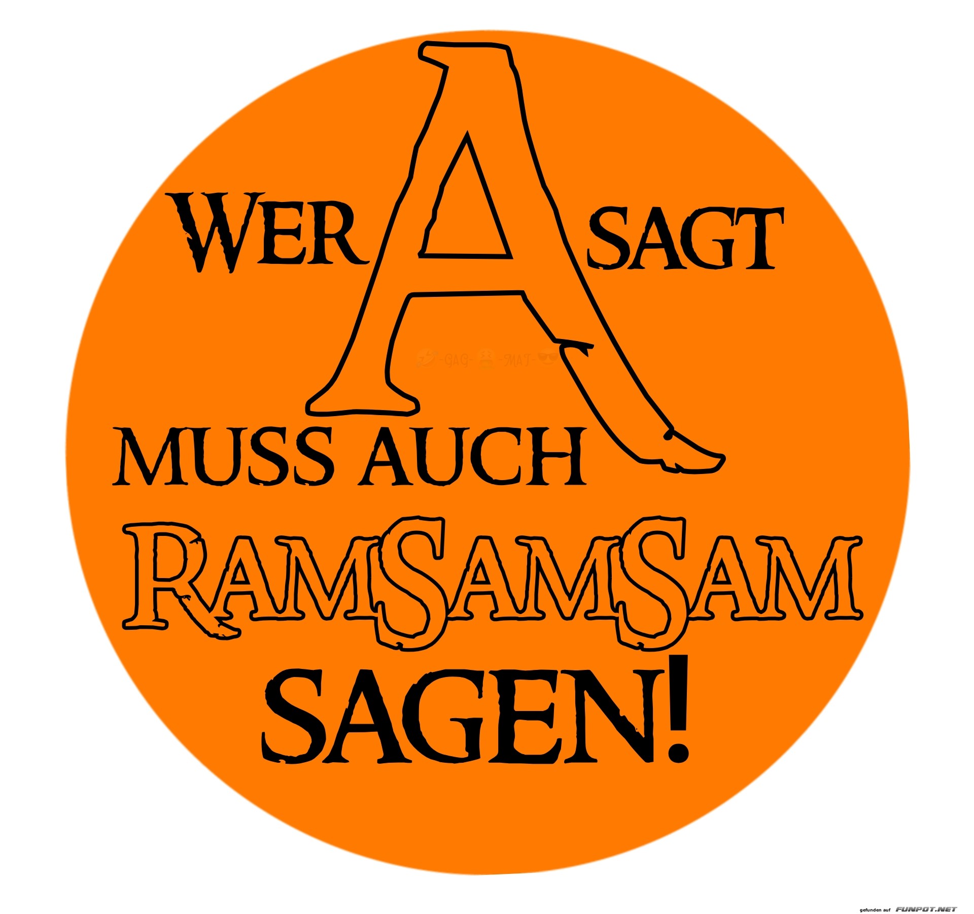 Wer A sagt muss auch RamSamSam sagen! Wer A sagt muss auch RamSamSam sagen!
