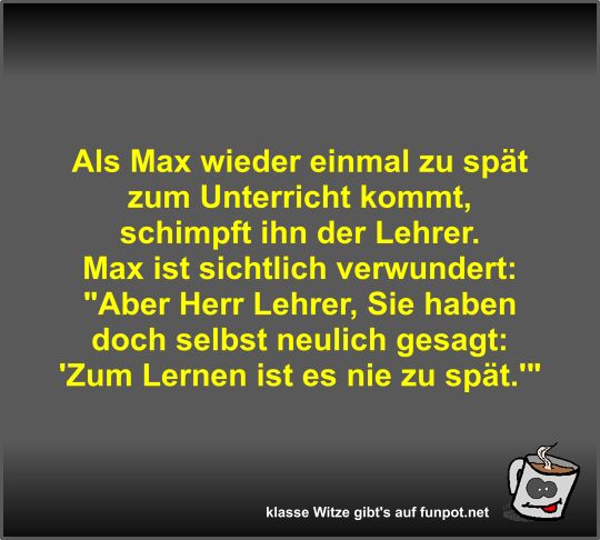 Als Max wieder einmal zu spät zum Unterricht kommt Als Max wieder einmal zu spät zum Unterricht kommt