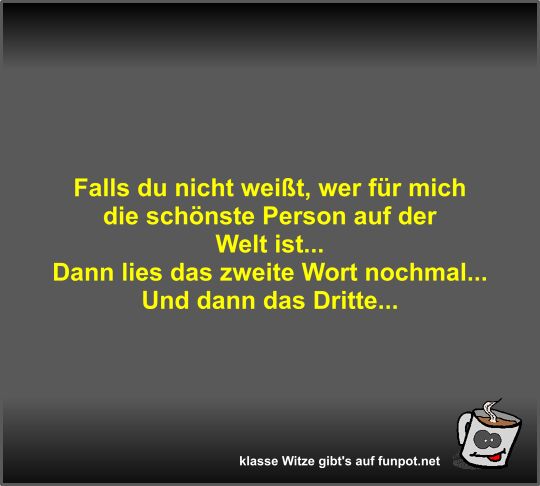 Falls du nicht weißt, wer für mich die schönste Person auf Falls du nicht weißt, wer für mich die schönste Person auf
