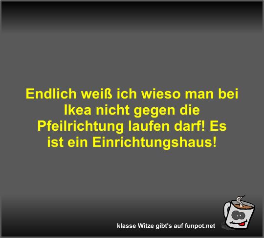 Endlich wei ich wieso man bei Ikea nicht gegen die...