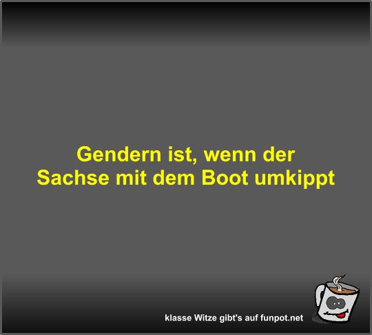 Gendern ist, wenn der Sachse mit dem Boot umkippt Gendern ist, wenn der Sachse mit dem Boot umkippt