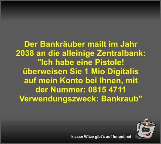 Der Bankräuber mailt im Jahr 2038 an die alleinige... Der Bankräuber mailt im Jahr 2038 an die alleinige...