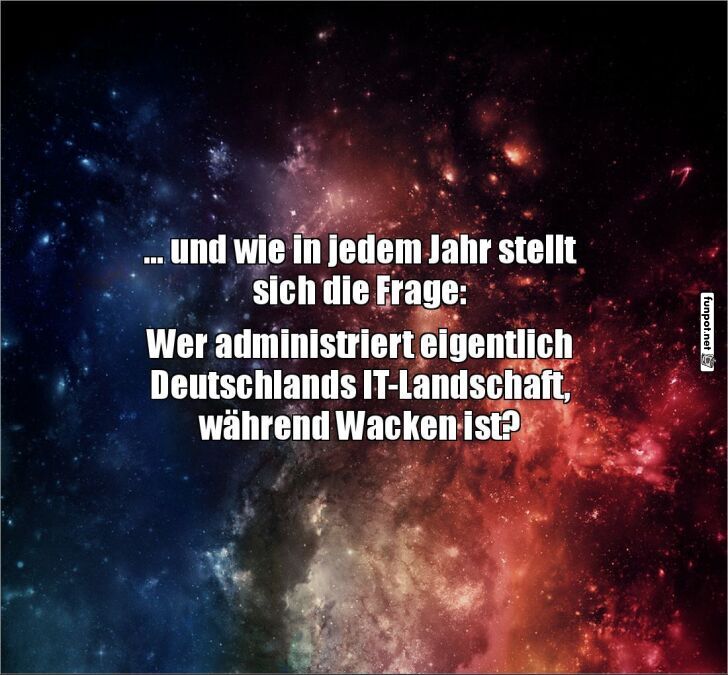 Wenn Wacken ruft: IT-Pause! Wenn Wacken ruft: IT-Pause!