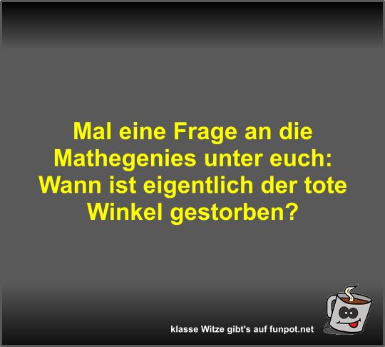 Mal eine Frage an die Mathegenies unter euch Mal eine Frage an die Mathegenies unter euch