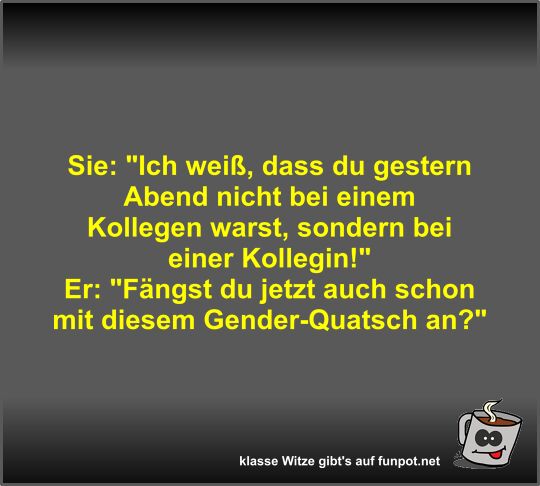 Sie: Ich weiß, dass du gestern Abend nicht bei einem... Sie: Ich weiß, dass du gestern Abend nicht bei einem...
