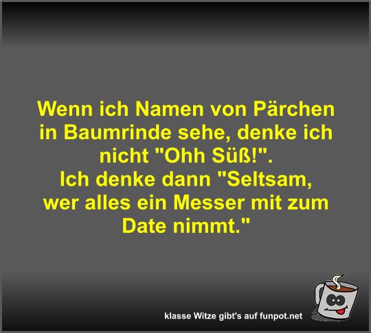Wenn ich Namen von Prchen in Baumrinde sehe