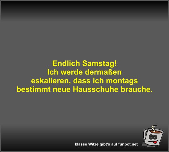 Endlich Samstag! Endlich Samstag!