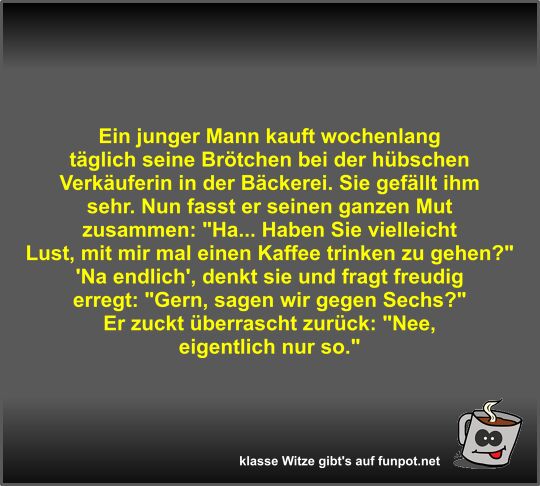 Ein junger Mann kauft wochenlang tglich seine Brtchen bei