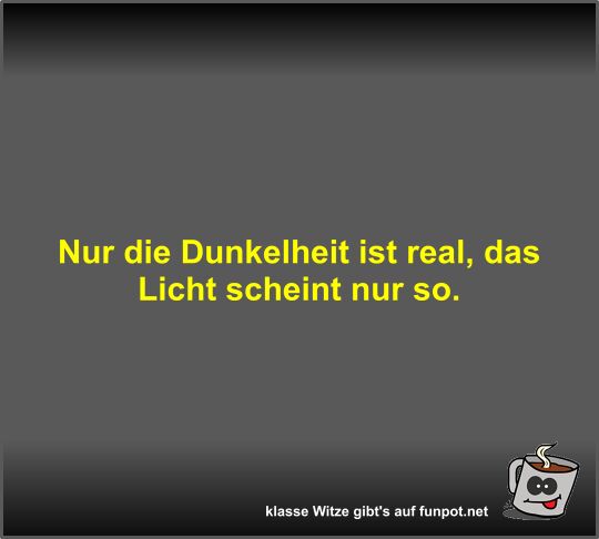 Nur die Dunkelheit ist real Nur die Dunkelheit ist real