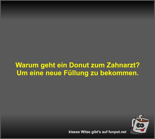 Warum geht ein Donut zum Zahnarzt?