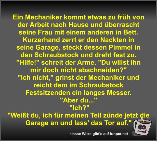 Ein Mechaniker kommt etwas zu früh von der Arbeit nach... Ein Mechaniker kommt etwas zu früh von der Arbeit nach...