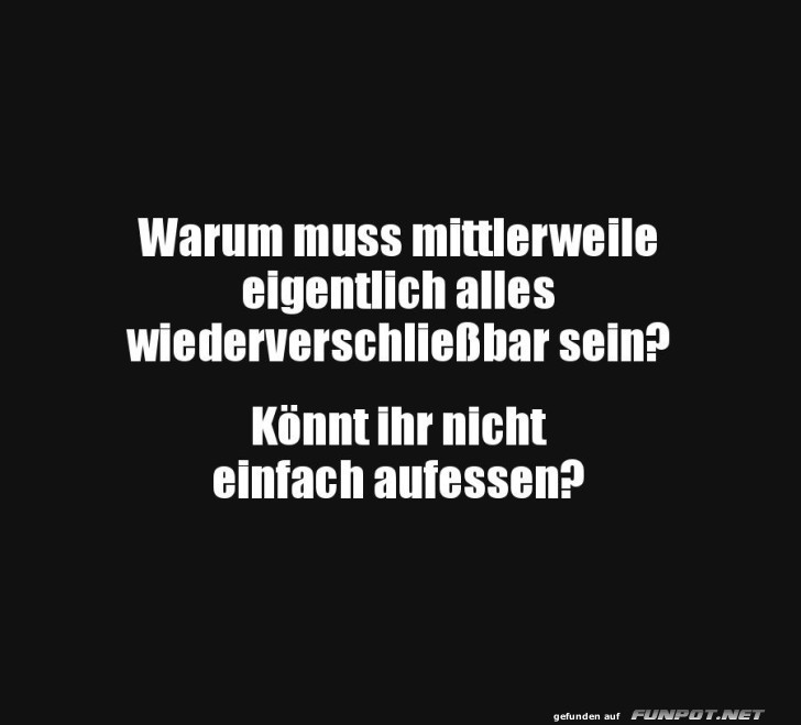 Wiederverschließbar? Einfach alles aufessen! Wiederverschließbar? Einfach alles aufessen!