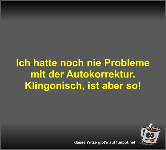 Ich hatte noch nie Probleme mit der Autokorrektur Ich hatte noch nie Probleme mit der Autokorrektur