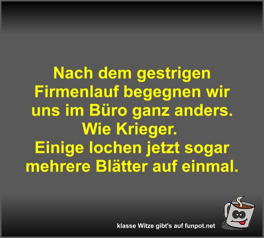 Nach dem gestrigen Firmenlauf begegnen wir uns im Bro ganz