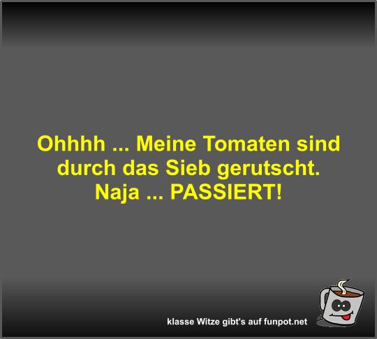 Tomaten-Panne: Durch das Sieb gerutscht!