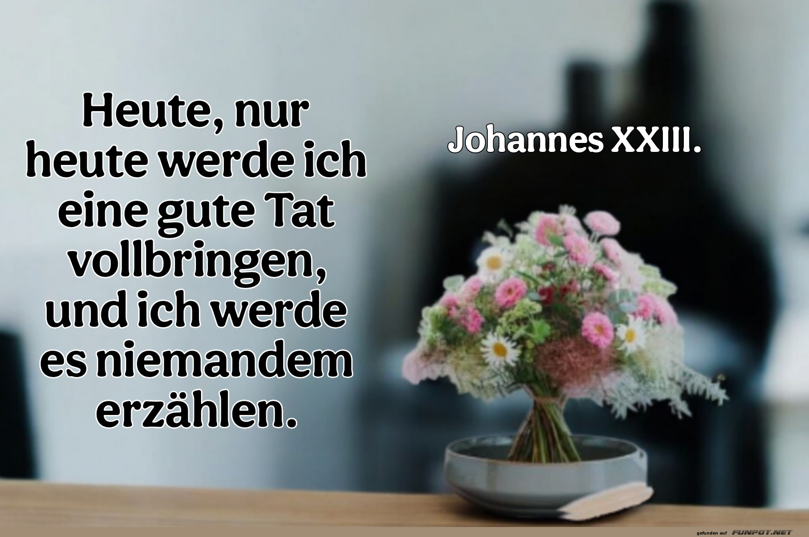 heute, nur heute werde ich eine gute tat heute, nur heute werde ich eine gute tat