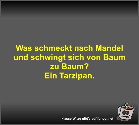 Was schmeckt nach Mandel und schwingt sich von Baum zu Baum?