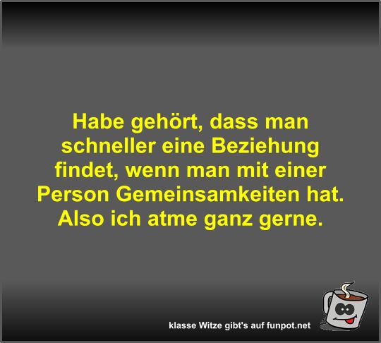 Habe gehört, dass man schneller eine Beziehung findet, wenn