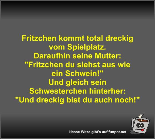 Fritzchen kommt total dreckig vom Spielplatz