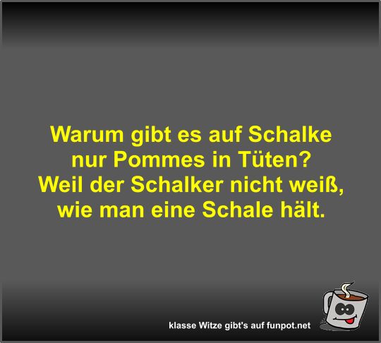Warum gibt es auf Schalke nur Pommes in Tten?