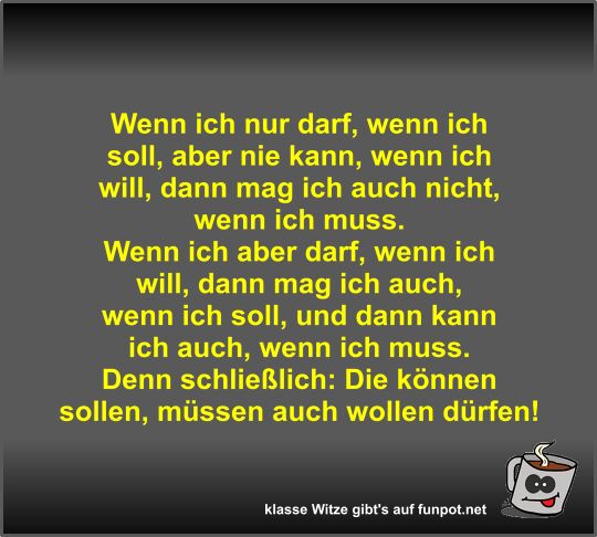 Wenn ich nur darf, wenn ich soll, aber nie kann, wenn ich...