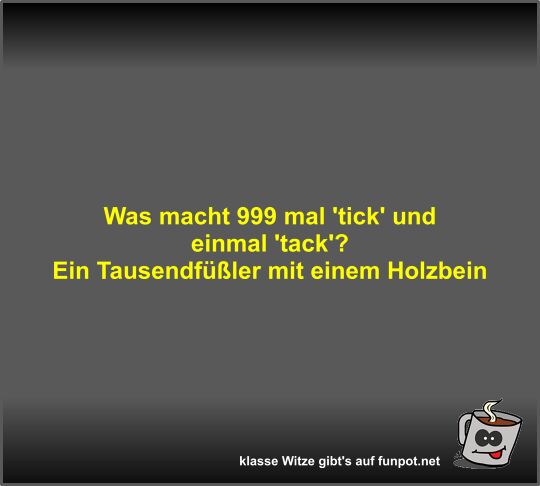 Was macht 999 mal 'tick' und einmal 'tack'?
