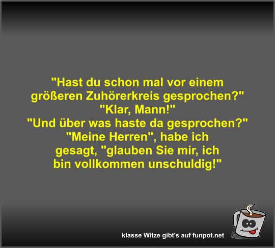 Hast du schon mal vor einem greren Zuhrerkreis...