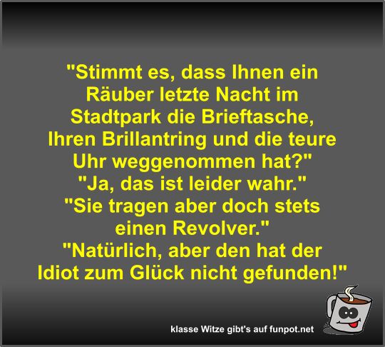 Stimmt es, dass Ihnen ein Räuber letzte Nacht im Stadtpark